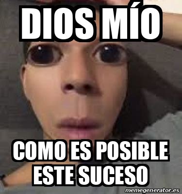 como es posible este suceso|dio mio meme.